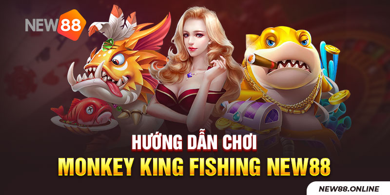 Hướng dẫn chơi Monkey king fishing NEW88 