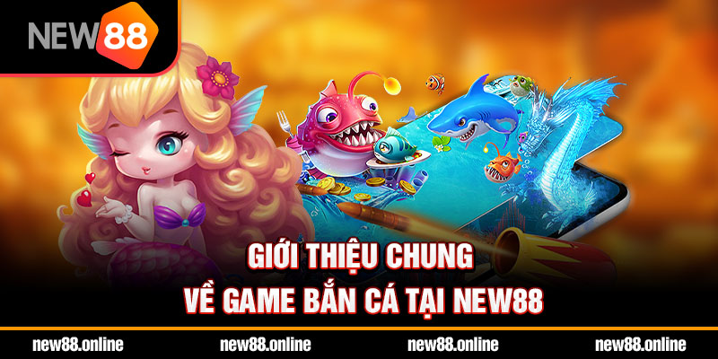 Giới thiệu sân chơi bắn cá đỉnh cao NEW88